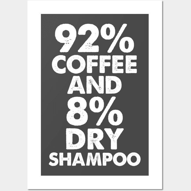 92% coffee And 8% Dry Shampoo Wall Art by DankFutura